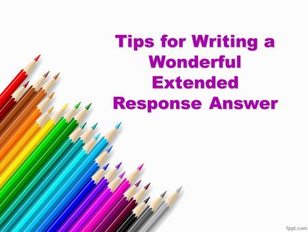 Tips for Writing a Wonderful Extended Response Answer.