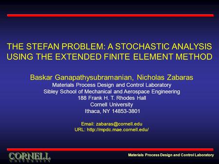 Materials Process Design and Control Laboratory THE STEFAN PROBLEM: A STOCHASTIC ANALYSIS USING THE EXTENDED FINITE ELEMENT METHOD Baskar Ganapathysubramanian,