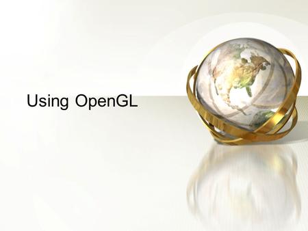 Using OpenGL. 2 What is OpenGL? A software interface to graphics hardware It is a Graphics Rendering API (Application Programmer’s Interface) that is.