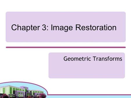 Chapter 3: Image Restoration Geometric Transforms.