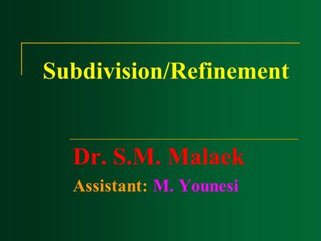 Subdivision/Refinement Dr. S.M. Malaek Assistant: M. Younesi.