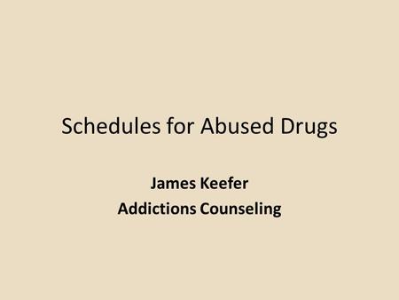 Schedules for Abused Drugs James Keefer Addictions Counseling.