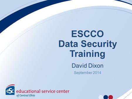 ESCCO Data Security Training David Dixon September 2014.