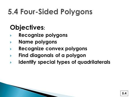Objectives :  Recognize polygons  Name polygons  Recognize convex polygons  Find diagonals of a polygon  Identify special types of quadrilaterals.