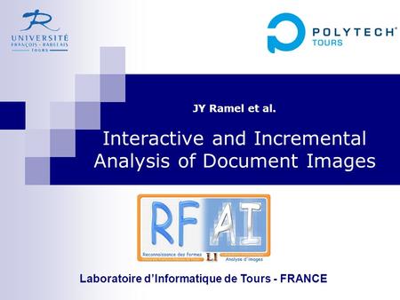 JY Ramel et al. Interactive and Incremental Analysis of Document Images Laboratoire d’Informatique de Tours - FRANCE.