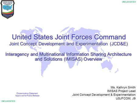 1 UNCLASSIFIED United States Joint Forces Command United States Joint Forces Command Joint Concept Development and Experimentation (JCD&E) Interagency.