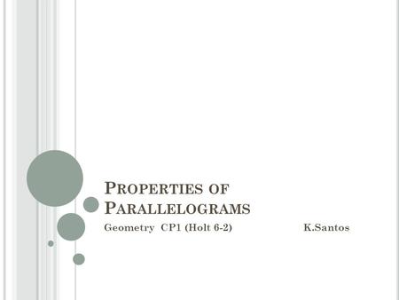 P ROPERTIES OF P ARALLELOGRAMS Geometry CP1 (Holt 6-2)K.Santos.
