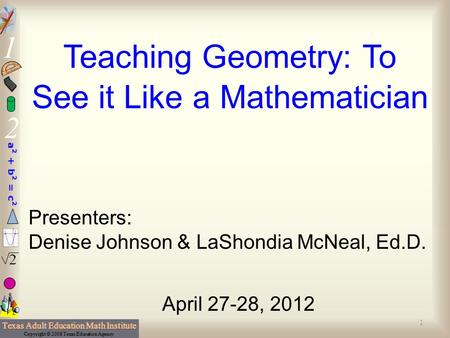 Teaching Geometry: To See it Like a Mathematician Presenters: Denise Johnson & LaShondia McNeal, Ed.D. April 27-28, 2012 1.