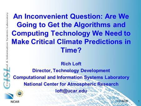 11/18/08 1 An Inconvenient Question: Are We Going to Get the Algorithms and Computing Technology We Need to Make Critical Climate Predictions in Time?