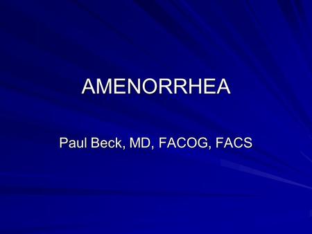 AMENORRHEA Paul Beck, MD, FACOG, FACS. Incidence of Primary Amenorrhea Less than.1% Puberty Breast: 10.8 +/- 1.10 yrs. Pubic Hair:11.0 +/- 1.21 yrs. Menarche12.9.