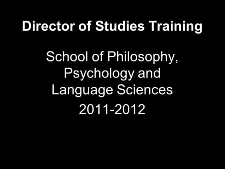 Director of Studies Training School of Philosophy, Psychology and Language Sciences 2011-2012.