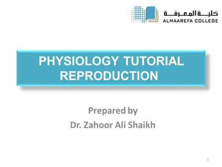 PHYSIOLOGY TUTORIAL REPRODUCTION Prepared by Dr. Zahoor Ali Shaikh 1.