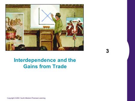 Copyright © 2004 South-Western/Thomson Learning 3 Interdependence and the Gains from Trade.
