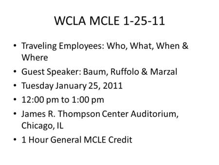 WCLA MCLE 1-25-11 Traveling Employees: Who, What, When & Where Guest Speaker: Baum, Ruffolo & Marzal Tuesday January 25, 2011 12:00 pm to 1:00 pm James.