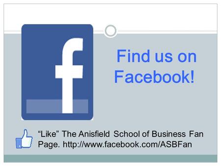 Find us on Facebook! “Like” The Anisfield School of Business Fan Page.