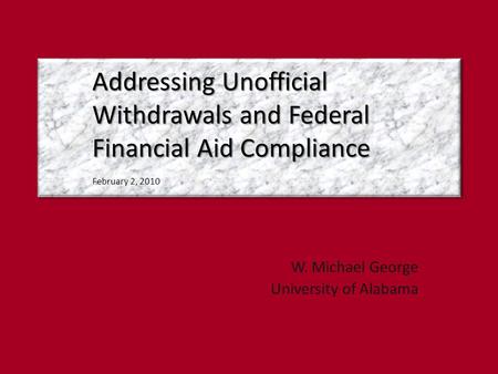 Addressing Unofficial Withdrawals and Federal Financial Aid Compliance Addressing Unofficial Withdrawals and Federal Financial Aid Compliance February.