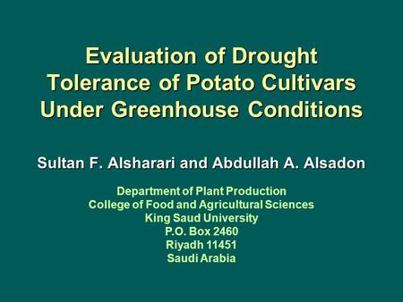 Evaluation of Drought Tolerance of Potato Cultivars Under Greenhouse Conditions Sultan F. Alsharari and Abdullah A. Alsadon Department of Plant Production.