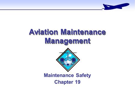 Aviation Maintenance Management Maintenance Safety Chapter 19.