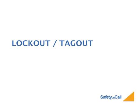 Safety on Call LOCKOUT / TAGOUT. Safety on Call WHAT IS LOCKOUT/TAGOUT? A method of keeping equipment from being set in motion and endangering workers.