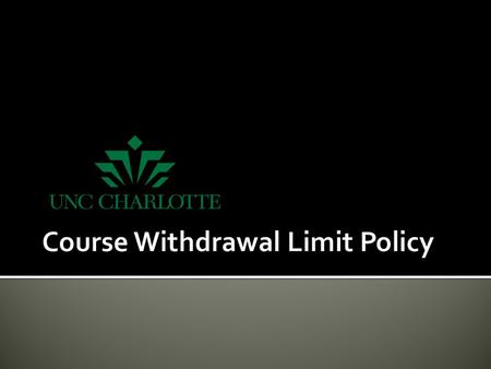  Academic Policy: Withdrawals  Regulations Related to Fostering Undergraduate Student Success adopted by President Ross on April 29, 2013  UNC Charlotte.