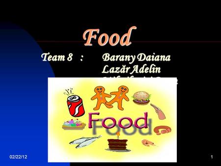 02/22/121 Food Team 8 : Barany Daiana Lazăr Adelin Mihailovici Dean.