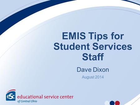 EMIS Tips for Student Services Staff Dave Dixon August 2014.