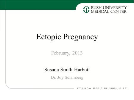Ectopic Pregnancy Susana Smith Harbutt February, 2013 Dr. Joy Sclamberg.