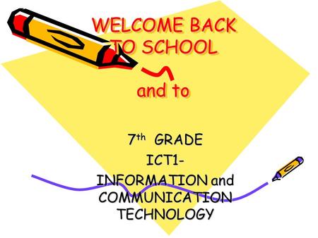 WELCOME BACK TO SCHOOL and to 7 th GRADE ICT1- INFORMATION and COMMUNICATION TECHNOLOGY.