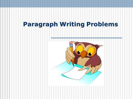 Paragraph Writing Problems. Paragraph Writing Problems 1 University differ from High School such as number of lectures, time of lectures and exams. First.