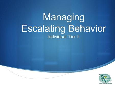 Managing Escalating Behavior Individual Tier II. Purpose PURPOSE Enhance understanding & ways of escalating behavior sequences Understanding the Escalation.