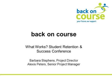 Back on course What Works? Student Retention & Success Conference Barbara Stephens, Project Director Alexis Peters, Senior Project Manager.