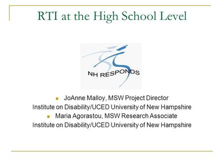 RTI at the High School Level JoAnne Malloy, MSW Project Director Institute on Disability/UCED University of New Hampshire Maria Agorastou, MSW Research.