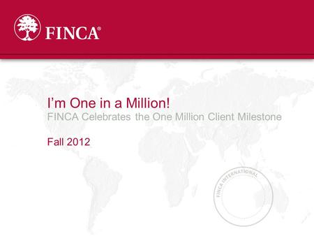 I’m One in a Million! FINCA Celebrates the One Million Client Milestone Fall 2012.
