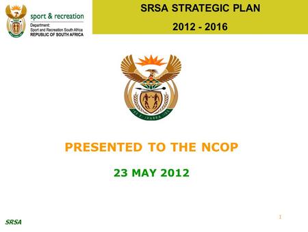 SRSA 1 SRSA STRATEGIC PLAN 2012 - 2016 PRESENTED TO THE NCOP 23 MAY 2012.
