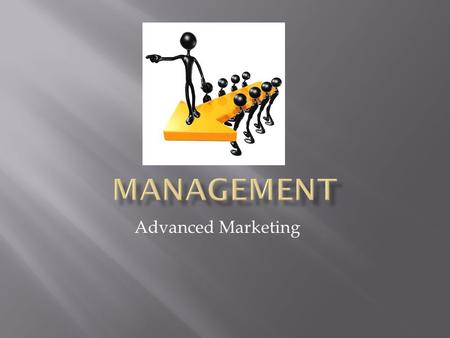 Advanced Marketing.  Getting work done through the effort of others  Process of reaching goals through use of human resources, technology, and material.