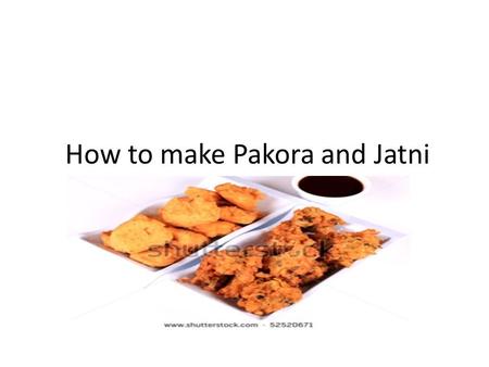 How to make Pakora and Jatni