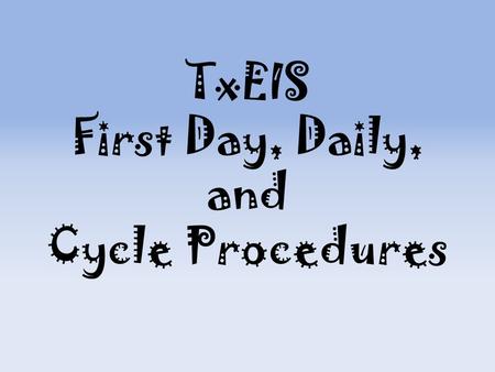 TxEIS First Day, Daily, and Cycle Procedures