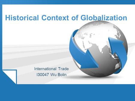 Historical Context of Globalization International Trade I30047 Wu Bolin.