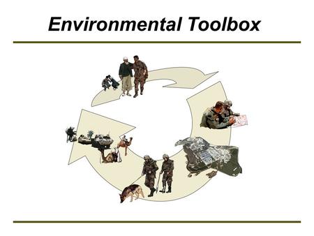 Environmental Toolbox. 2 General Awareness Training Module For Soldiers, Sailors, Airmen, Marines, and everyone in a base camp.