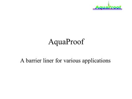 AquaProof A barrier liner for various applications.