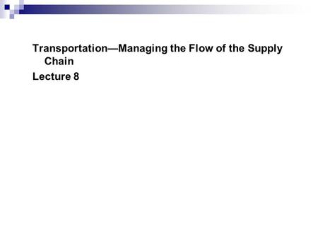 Transportation—Managing the Flow of the Supply Chain Lecture 8.