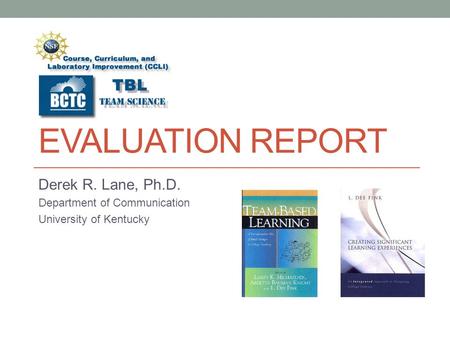 EVALUATION REPORT Derek R. Lane, Ph.D. Department of Communication University of Kentucky.