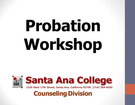 Probation Workshop Counseling Division. AGENDA What is Academic and Progress Probation ? How is my GPA calculated? Review transcripts. How can I get.