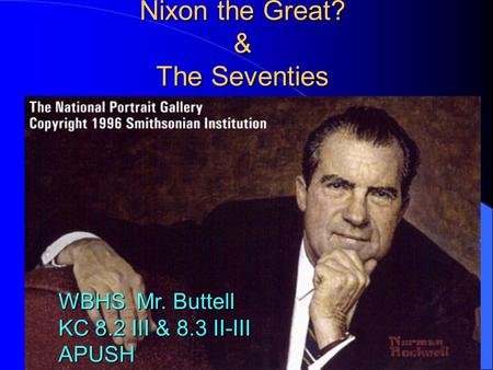 Nixon the Great? & The Seventies WBHS Mr. Buttell KC 8.2 III & 8.3 II-III APUSH.