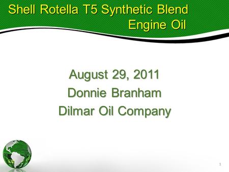 August 29, 2011 Donnie Branham Dilmar Oil Company Shell Rotella T5 Synthetic Blend Engine Oil 1.