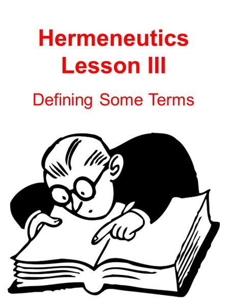 Hermeneutics Lesson III Defining Some Terms. Meaning: that pattern of meaning the author willed to convey to the reader by the words he used.