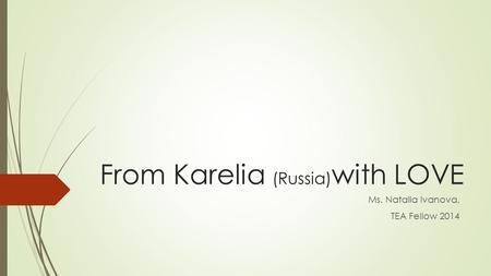 From Karelia (Russia) with LOVE Ms. Natalia Ivanova, TEA Fellow 2014.