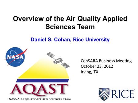 Overview of the Air Quality Applied Sciences Team Daniel S. Cohan, Rice University CenSARA Business Meeting October 23, 2012 Irving, TX.