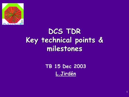 1 DCS TDR Key technical points & milestones TB 15 Dec 2003 L.Jirdén.