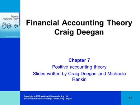 Copyright  2006 McGraw-Hill Australia Pty Ltd PPTs t/a Financial Accounting Theory 2e by Deegan 7-1 Financial Accounting Theory Craig Deegan Chapter 7.